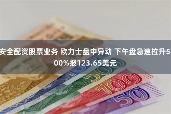 安全配资股票业务 欧力士盘中异动 下午盘急速拉升5.00%报123.65美元