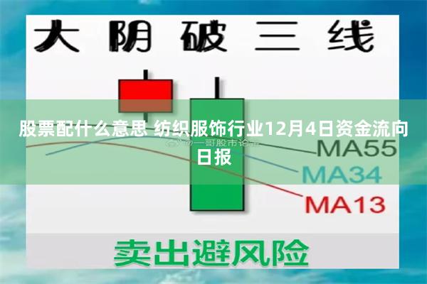 股票配什么意思 纺织服饰行业12月4日资金流向日报